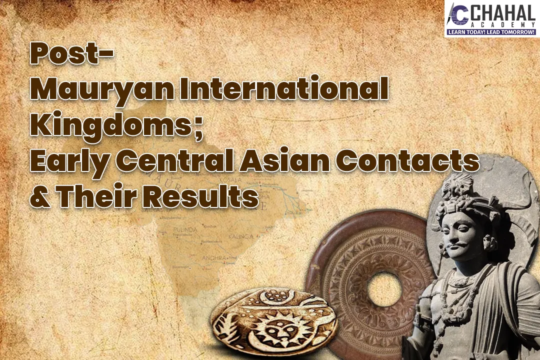 Post-Mauryan International Kingdoms; Early Central Asian Contacts & Their Results